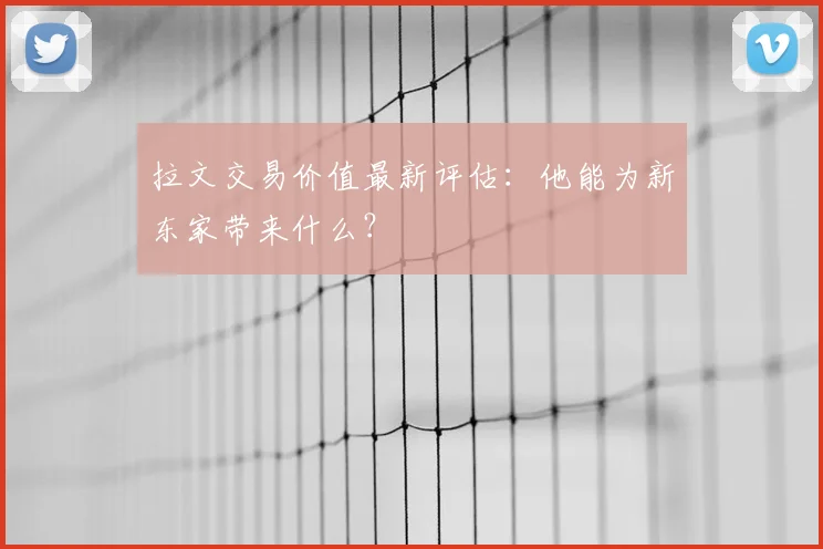拉文交易价值最新评估：他能为新东家带来什么？