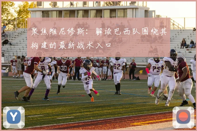 聚焦维尼修斯：解读巴西队围绕其构建的最新战术入口